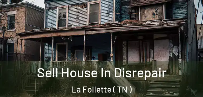  Sell House In Disrepair La Follette ( TN )