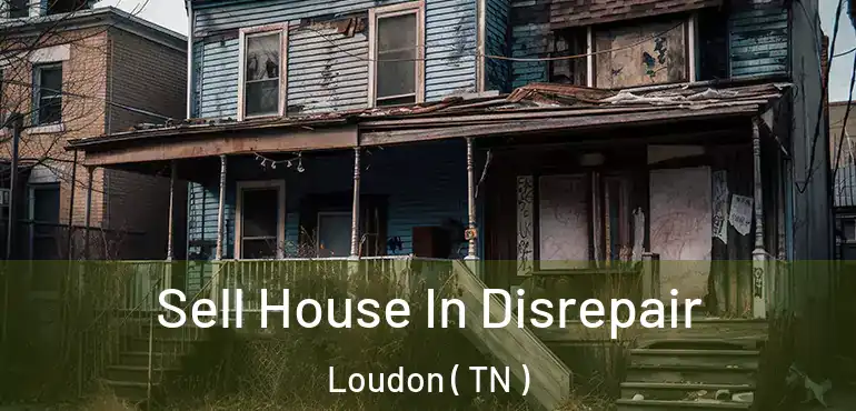 Sell House In Disrepair Loudon ( TN )
