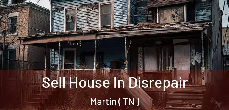  Sell House In Disrepair Martin ( TN )