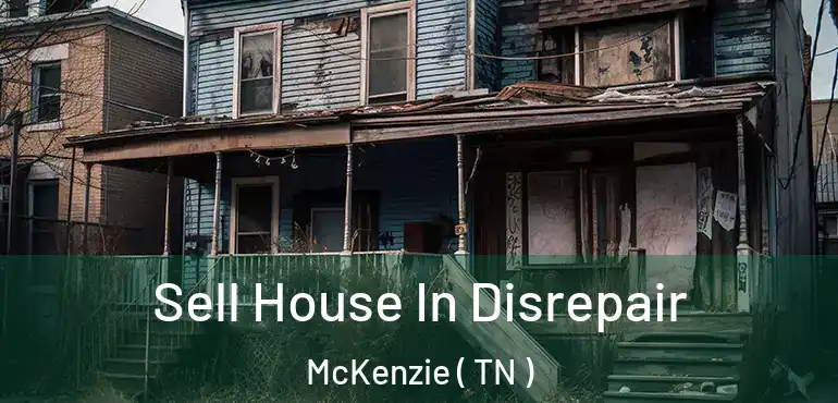  Sell House In Disrepair McKenzie ( TN )