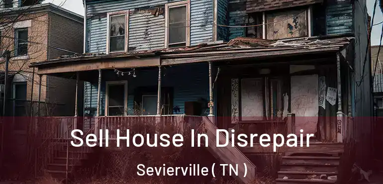  Sell House In Disrepair Sevierville ( TN )