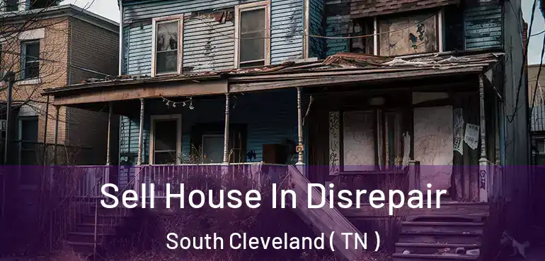  Sell House In Disrepair South Cleveland ( TN )