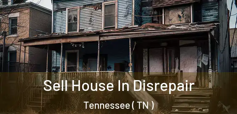  Sell House In Disrepair Tennessee ( TN )