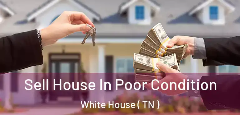  Sell House In Poor Condition White House ( TN )
