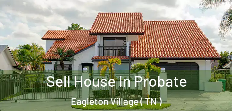  Sell House In Probate Eagleton Village ( TN )