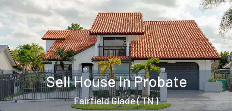  Sell House In Probate Fairfield Glade ( TN )