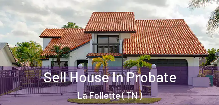  Sell House In Probate La Follette ( TN )