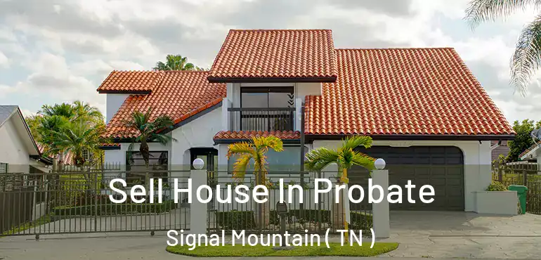  Sell House In Probate Signal Mountain ( TN )