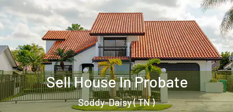  Sell House In Probate Soddy-Daisy ( TN )