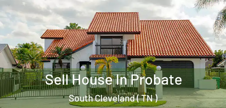  Sell House In Probate South Cleveland ( TN )
