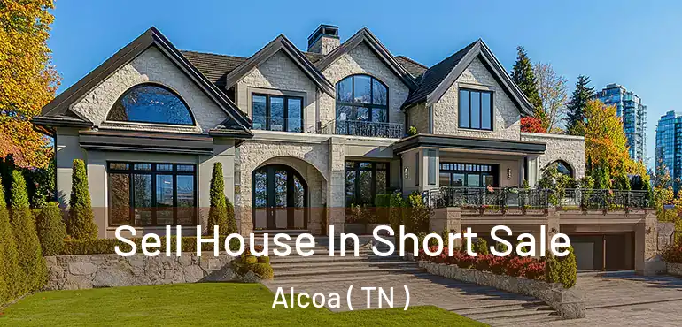  Sell House In Short Sale Alcoa ( TN )