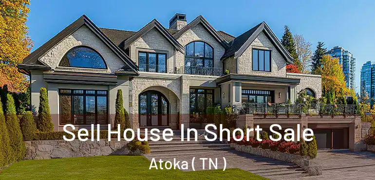  Sell House In Short Sale Atoka ( TN )