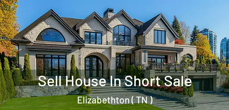  Sell House In Short Sale Elizabethton ( TN )