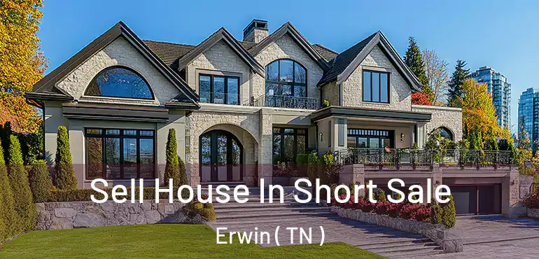 Sell House In Short Sale Erwin ( TN )