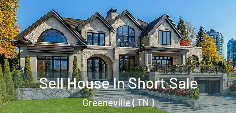  Sell House In Short Sale Greeneville ( TN )