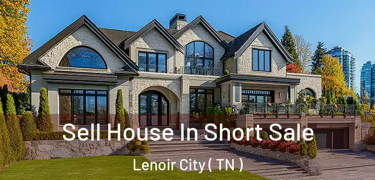  Sell House In Short Sale Lenoir City ( TN )