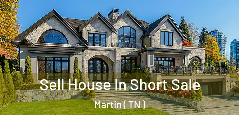  Sell House In Short Sale Martin ( TN )