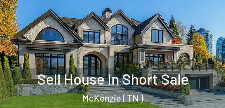  Sell House In Short Sale McKenzie ( TN )