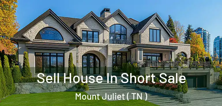  Sell House In Short Sale Mount Juliet ( TN )