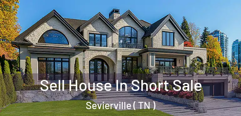  Sell House In Short Sale Sevierville ( TN )