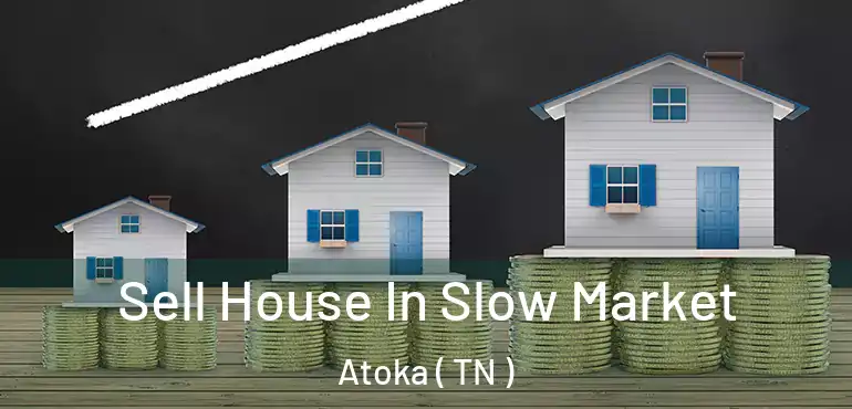  Sell House In Slow Market Atoka ( TN )