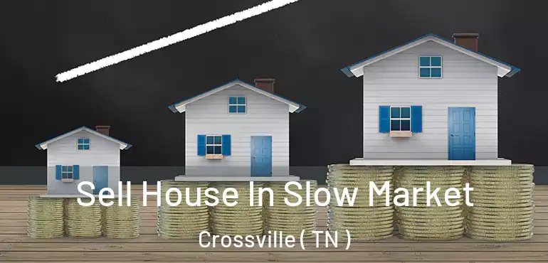  Sell House In Slow Market Crossville ( TN )