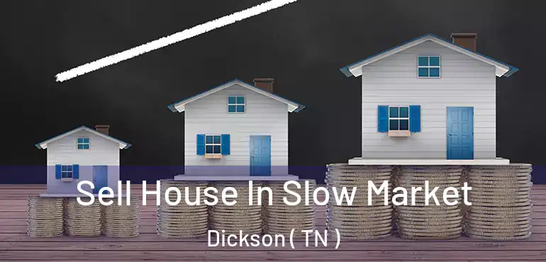  Sell House In Slow Market Dickson ( TN )