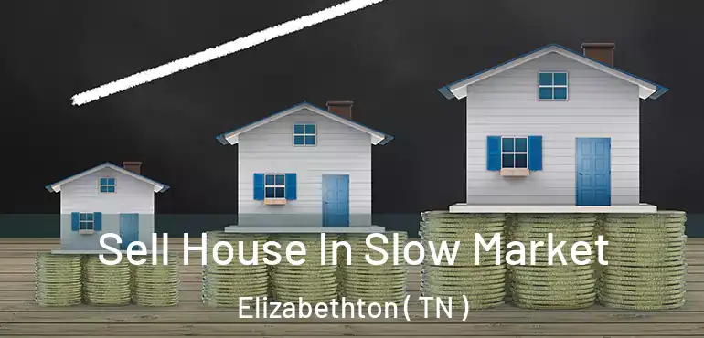  Sell House In Slow Market Elizabethton ( TN )