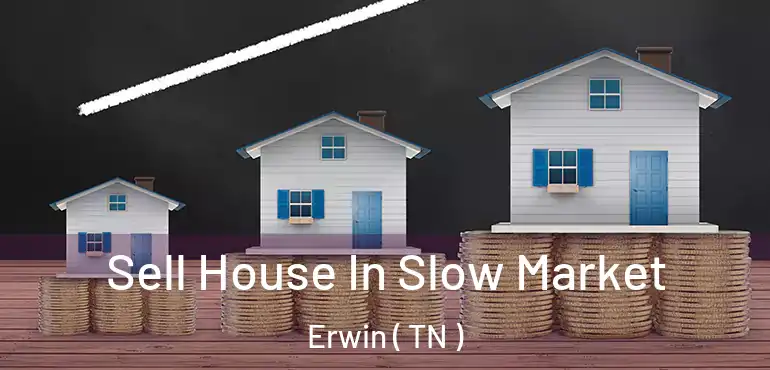  Sell House In Slow Market Erwin ( TN )