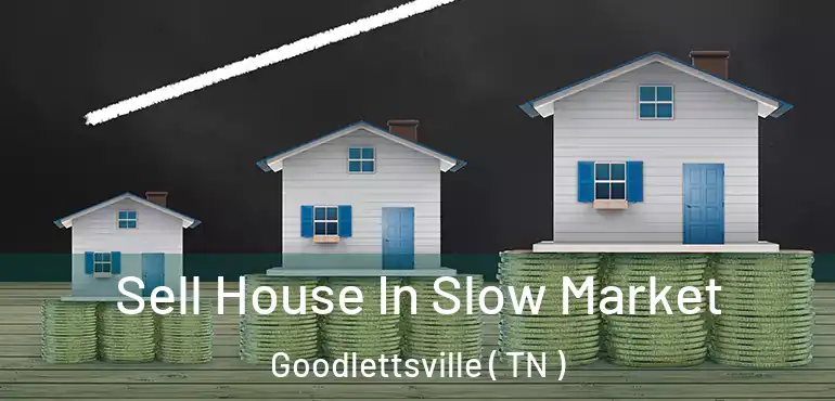  Sell House In Slow Market Goodlettsville ( TN )