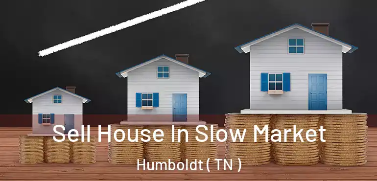  Sell House In Slow Market Humboldt ( TN )