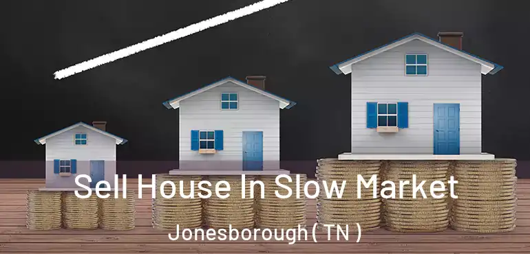  Sell House In Slow Market Jonesborough ( TN )