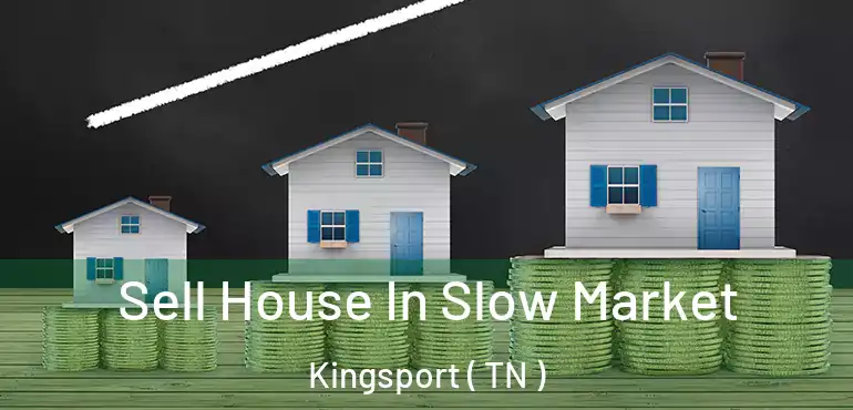  Sell House In Slow Market Kingsport ( TN )
