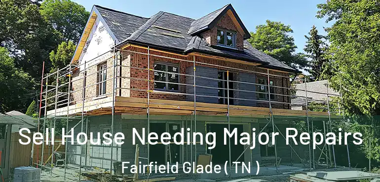  Sell House Needing Major Repairs Fairfield Glade ( TN )
