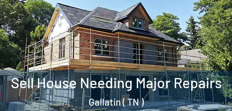  Sell House Needing Major Repairs Gallatin ( TN )