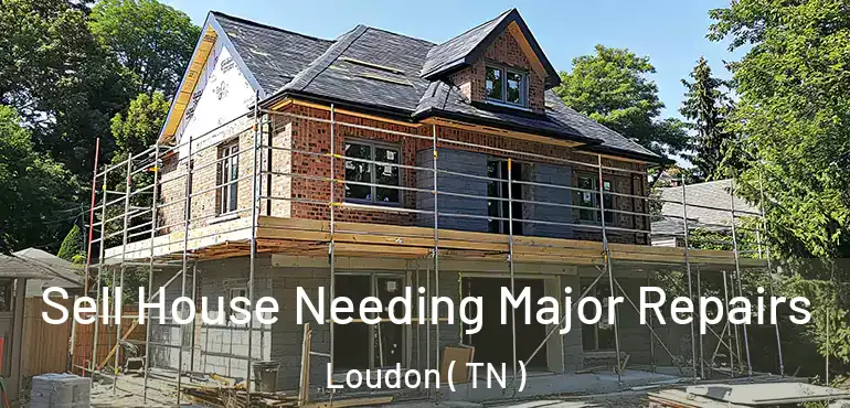  Sell House Needing Major Repairs Loudon ( TN )