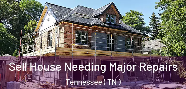  Sell House Needing Major Repairs Tennessee ( TN )