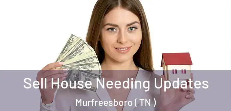  Sell House Needing Updates Murfreesboro ( TN )
