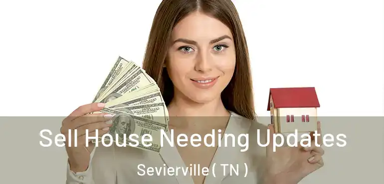  Sell House Needing Updates Sevierville ( TN )