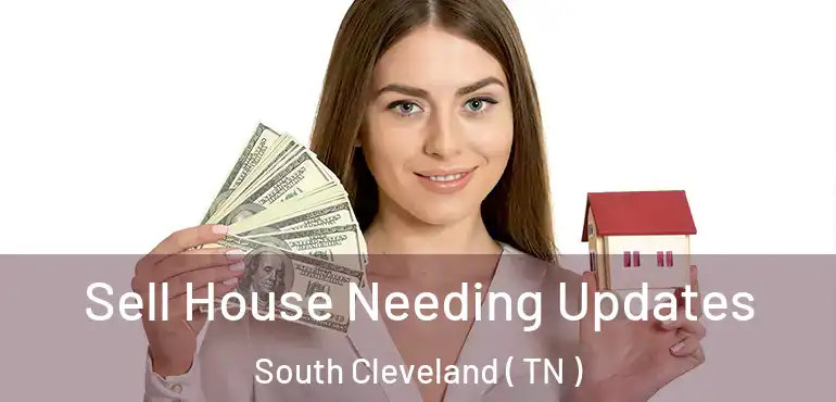  Sell House Needing Updates South Cleveland ( TN )