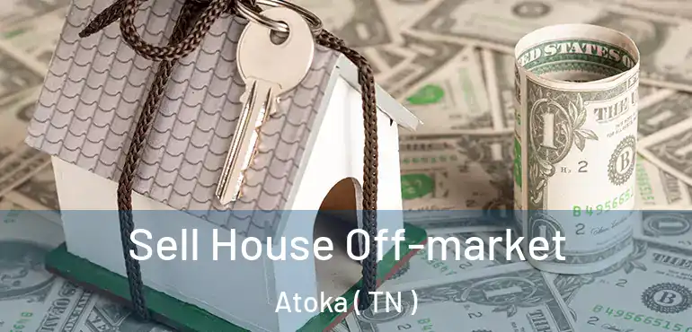  Sell House Off-market Atoka ( TN )