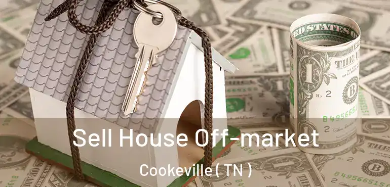  Sell House Off-market Cookeville ( TN )