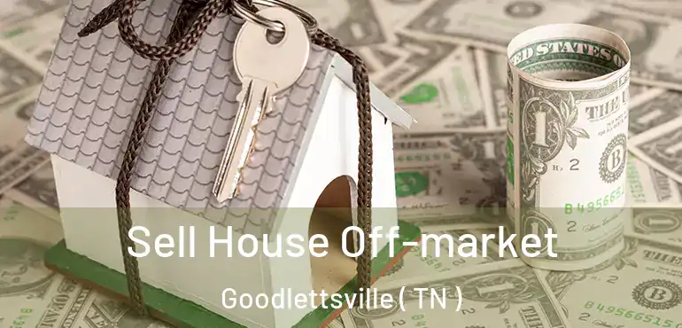  Sell House Off-market Goodlettsville ( TN )