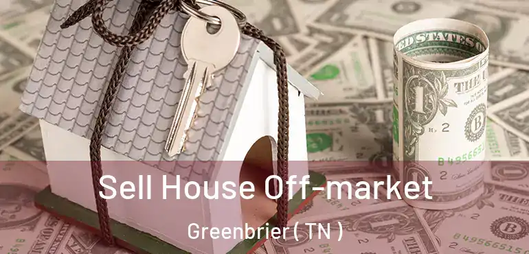  Sell House Off-market Greenbrier ( TN )