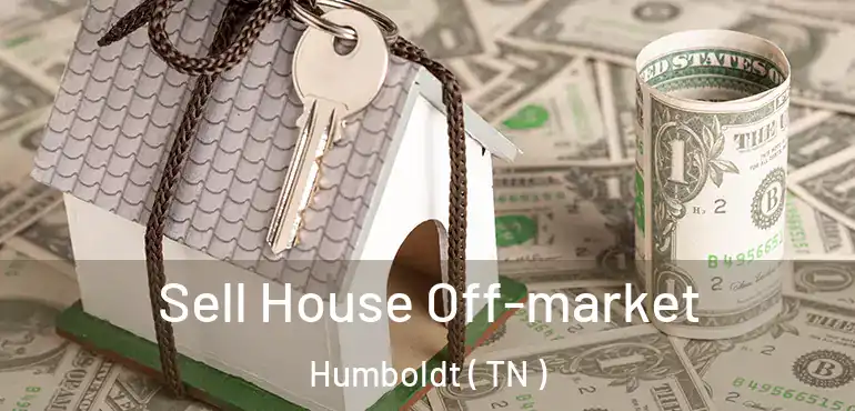  Sell House Off-market Humboldt ( TN )