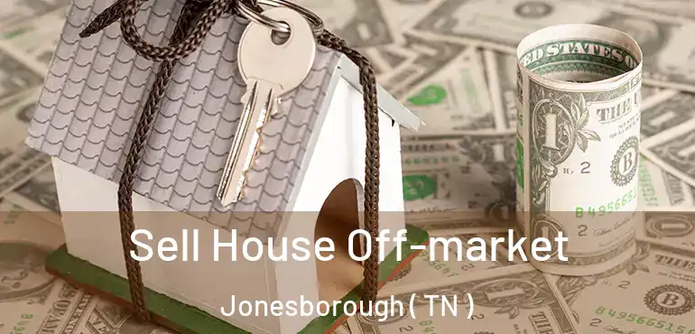  Sell House Off-market Jonesborough ( TN )