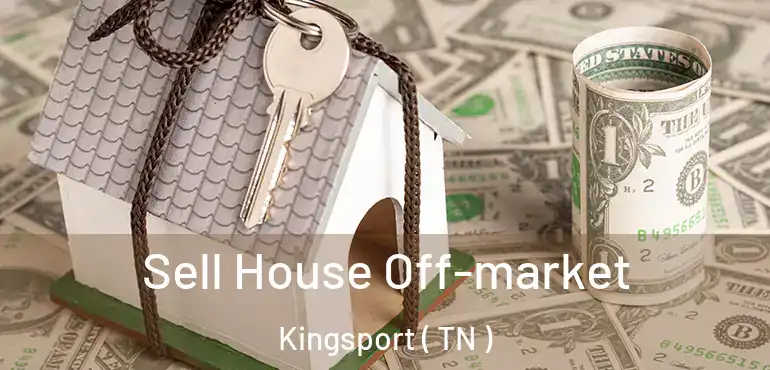  Sell House Off-market Kingsport ( TN )