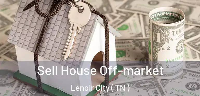  Sell House Off-market Lenoir City ( TN )