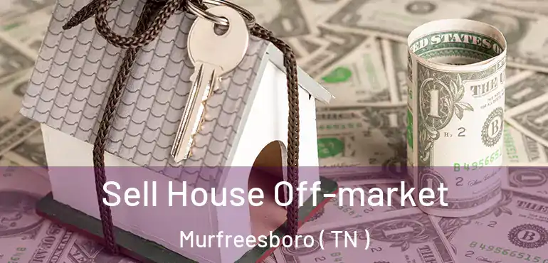  Sell House Off-market Murfreesboro ( TN )