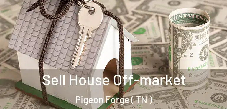  Sell House Off-market Pigeon Forge ( TN )